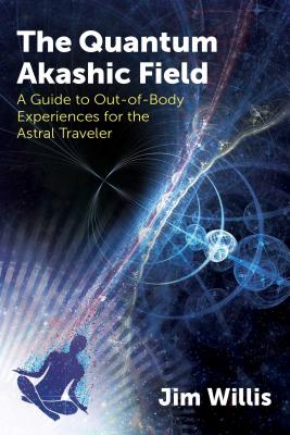 The Quantum Akashic Field: A Guide to Out-of-Body Experiences for the Astral Traveler By Jim Willis Cover Image