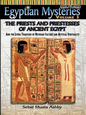 EGYPTIAN MYSTERIES VOL. 3 The Priests and Priestesses of Ancient Egypt By Muata Ashby Cover Image