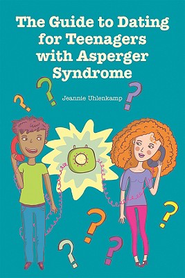 The Guide to Dating for Teenagers With Asperger Syndrome Cover Image