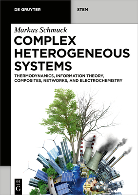 Complex Heterogeneous Systems: Thermodynamics, Information Theory, Composites, Networks, and Electrochemistry (de Gruyter Stem)