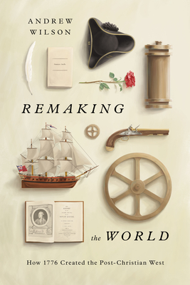 Remaking the World: How 1776 Created the Post-Christian West Cover Image