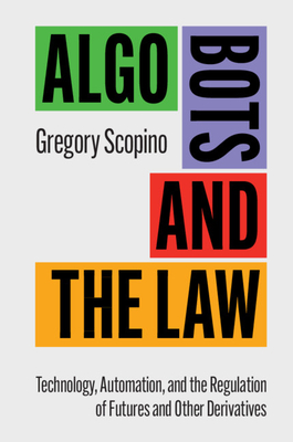 Algo Bots and the Law: Technology, Automation, and the Regulation of Futures and Other Derivatives Cover Image