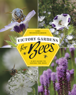 Victory Gardens for Bees: A DIY Guide to Saving the Bees By Lori Weidenhammer Cover Image