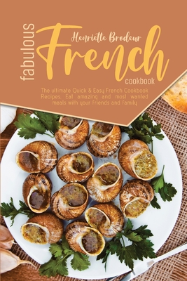 Fabulous French Cookbook: The ultimate Quick and Easy French Cookbook Recipes. Eat amazing and most wanted meals with your friends and family. Cover Image