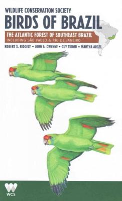 Wildlife Conservation Society Birds of Brazil: The Atlantic Forest of Southeast Brazil, Including São Paulo and Rio de Janeiro (Wcs Birds of Brazil Field Guides) By Robert S. Ridgely, John A. Gwynne, Guy Tudor Cover Image