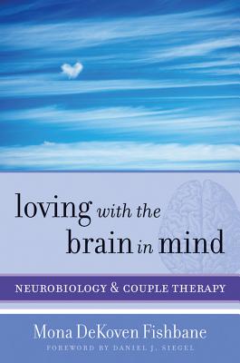Loving with the Brain in Mind: Neurobiology and Couple Therapy (Norton Series on Interpersonal Neurobiology)