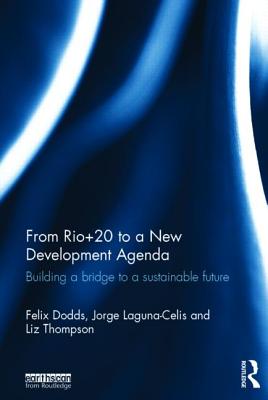 From Rio+20 to a New Development Agenda: Building a Bridge to a Sustainable Future By Felix Dodds, Jorge Laguna-Celis, Liz Thompson Cover Image