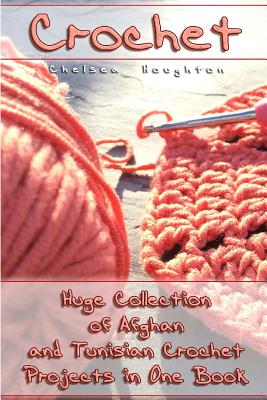 Crochet: Huge Collection of Afghan and Tunisian Crochet Projects in One Book:  (Tunisian Crochet Patterns) (Paperback)