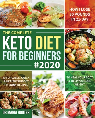 The Complete Keto Diet for Beginners #2020: Affordable, Quick & Healthy Budget Friendly Recipes to Heal Your Body & Help You Lose Weight (How I Lose 3 Cover Image