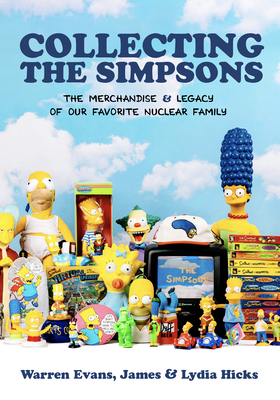 Collecting the Simpsons: The Merchandise and Legacy of Our Favorite Nuclear Family (for Simpsons Lovers, Simpsons Merchandise, History and Crit By Warren Evans, James Hicks, Lydia Hicks Cover Image