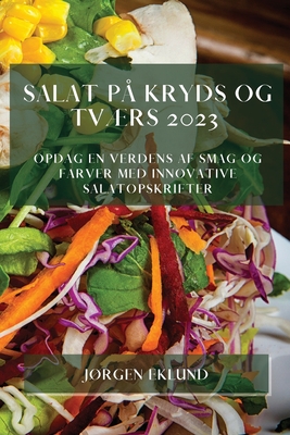 Salat På Kryds Og Tværs 2023: Opdag En Verdens Af Smag Og Farver Med Innovative Salatopskrifter Cover Image