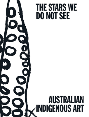 The Stars We Do Not See: Australian Indigenous Art By Myles Russell-Cook (Editor), Leitha Assan (Text by (Art/Photo Books)), Tina Baum (Text by (Art/Photo Books)) Cover Image