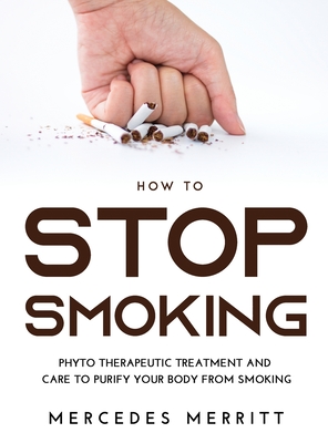 HOW TO Stop Smoking: Phyto Therapeutic Treatment and Care to Purify Your Body from Smoking Cover Image