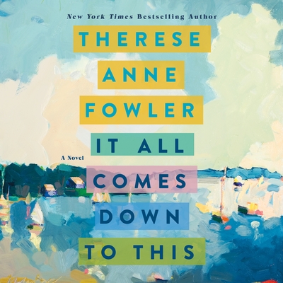It All Comes Down to This: A Novel By Therese Anne Fowler, Barrie Kreinik (Read by) Cover Image