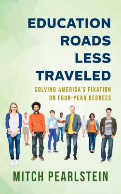 Education Roads Less Traveled: Solving America's Fixation on Four-Year Degrees Cover Image
