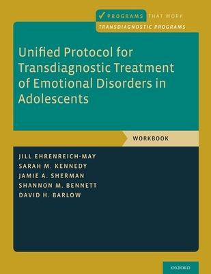 Unified Protocol for Transdiagnostic Treatment of Emotional Disorders in Adolescents: Workbook (Programs That Work) By Jill Ehrenreich-May, Sarah M. Kennedy, Jamie A. Sherman Cover Image