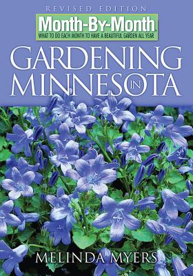 Month-By-Month Gardening in Minnesota: What to Do Each Month to Have a Beautiful Garden All Year (Month By Month Gardening)