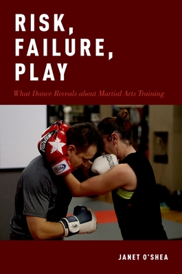 Risk, Failure, Play: What Dance Reveals about Martial Arts Training By Janet O'Shea Cover Image