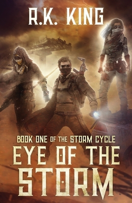 Eye Of The Storm: A Post-Apocalyptic Sci Fi Thriller (Storm Cycle #1) By R. K. King Cover Image