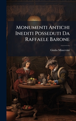 Monumenti Antichi Inediti Posseduti Da Raffaele Barone By Giulio Minervini Cover Image