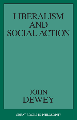 Liberalism and Social Action (Great Books in Philosophy) By John Dewey Cover Image