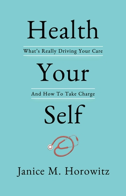 Health Your Self: What's Really Driving Your Care And How To Take Charge Cover Image