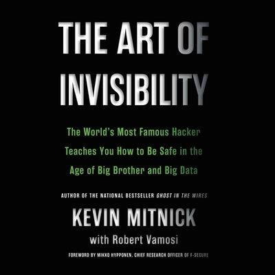The Art of Invisibility Lib/E: The World's Most Famous Hacker Teaches You How to Be Safe in the Age of Big Brother and Big Data By Kevin Mitnick, Robert Vamosi (Contribution by), Ray Porter (Read by) Cover Image