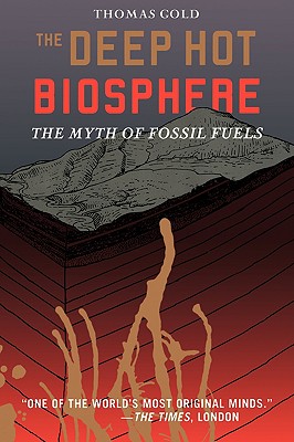 The Deep Hot Biosphere: The Myth of Fossil Fuels By Thomas Gold, F. Dyson (Foreword by) Cover Image