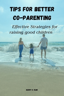 Tips for Better Co-Parenting: Effective Strategies for Raising Good Children Cover Image