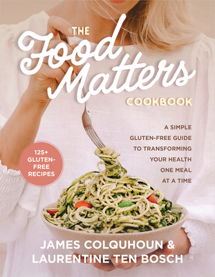 The Food Matters Cookbook: A Simple Gluten-Free Guide to Transforming Your Health One Meal at a Time Cover Image