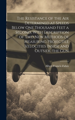 The Resistance of the Air Determined at Speeds Below One Thousand Feet a Second, With Description of Two New Methods of Measuring Projectile Velocitie Cover Image