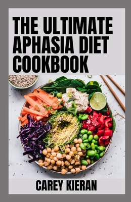 The Ultimate Aphasia Diet Cookbook: 100+ Recipes For Healing Patients Cover Image