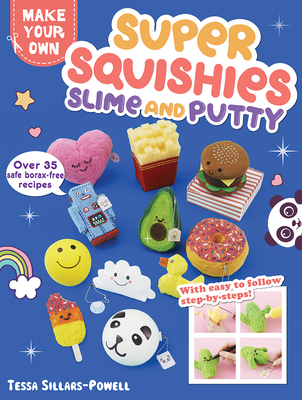 Super Squishies, Slime, and Putty: Over 35 Safe, Borax-Free Recipes (Make Your Own)