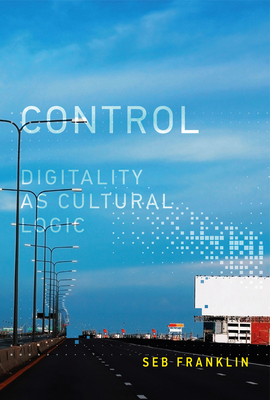Control: Digitality as Cultural Logic (Leonardo)
