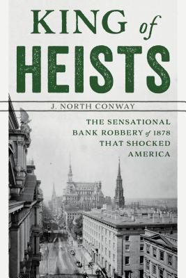 King of Heists: The Sensational Bank Robbery of 1878 That Shocked America