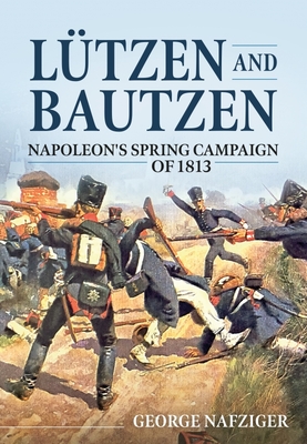 Lutzen and Bautzen: Napoleon's Spring Campaign of 1813 Cover Image