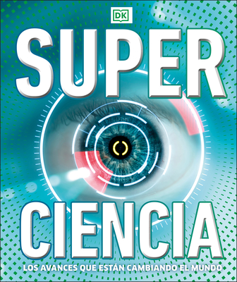 Super ciencia (Super Science Encyclopedia): Los avances que están cambiando el mundo (DK Super Nature Encyclopedias) Cover Image