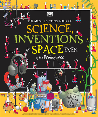 The Most Exciting Book of Science, Inventions, and Space Ever By DK, Lisa Swerling (Illustrator), Ralph Lazar (Illustrator) Cover Image