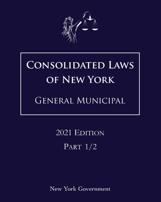 Consolidated Laws of New York General Municipal 2021 Edition Part 1/2 Cover Image