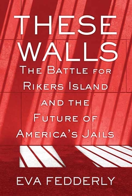 These Walls: The Battle for Rikers Island and the Future of America's Jails Cover Image