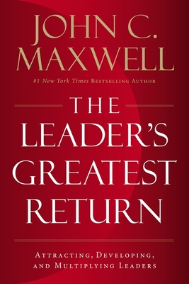 The Leader's Greatest Return: Attracting, Developing, and Multiplying Leaders Cover Image