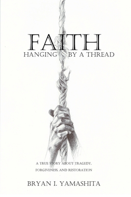 Faith, Hanging by a Thread: A True Story About Tragedy, Forgiveness and Restoration Cover Image