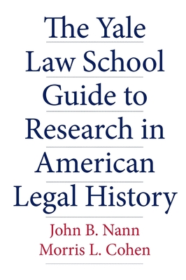 The Yale Law School Guide to Research in American Legal History (Yale Law Library Series in Legal History and Reference) Cover Image