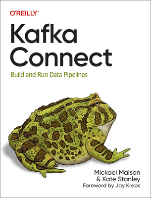 Kafka Connect: Build and Run Data Pipelines By Mickael Maison, Kate Stanley Cover Image