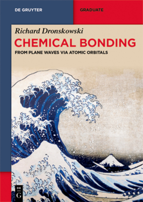 Chemical Bonding: From Plane Waves Via Atomic Orbitals (de Gruyter Textbook) By Richard Dronskowski Cover Image