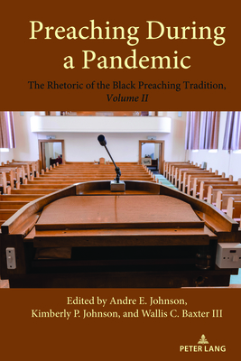 Preaching During a Pandemic: The Rhetoric of the Black Preaching Tradition, Volume II By Kimberly P. Johnson (Editor), Wallis C. Baxter III (Editor), Andre E. Johnson (Editor) Cover Image