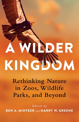 A Wilder Kingdom: Rethinking Nature in Zoos, Wildlife Parks, and Beyond Cover Image