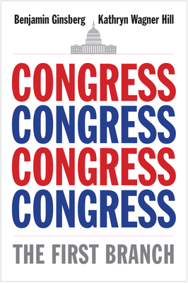 Congress: The First Branch By Benjamin Ginsberg, Kathryn Wagner Hill Cover Image