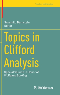Topics in Clifford Analysis: Special Volume in Honor of Wolfgang Sprößig (Trends in Mathematics) Cover Image