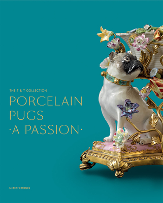 Porcelain Pugs: A Passion: The T. & T. Collection By Claire Dumortier (Editor), Patrick Habets (Editor), Sarah K. Andres-Acevedo (Contributions by), Barbara Beaucamp-Markowsky (Contributions by), Antoinette Fay-Halle (Contributions by), Roland Martin Hanke (Contributions by), Hervé de la Verrie (Contributions by), Ulrich Pietsch (Contributions by), Alfredo Reyes (Contributions by), Marie-Laure de Rochebrune (Contributions by), Hughes Dubois (By (photographer)) Cover Image